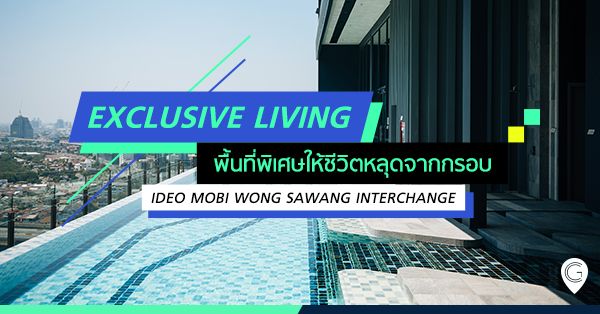 Exclusive Living พื้นที่พิเศษให้ชีวิตหลุดจากกรอบ IDEO MOBI WONG SAWANG INTERCHANGE