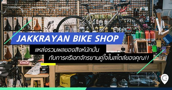 JAKKRAYAN BIKE SHOP แหล่งรวมพลของสิงห์นักปั่น กับการครีเอทจักรยานคู่ใจในสไตล์ของคุณ!!