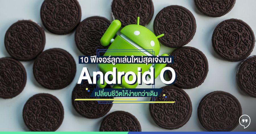 10 ฟีเจอร์ลูกเล่นใหม่สุดเจ๋งบน Android O เปลี่ยนชีวิตให้ง่ายกว่าเดิม