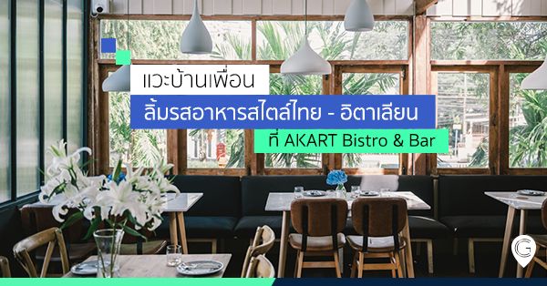 แวะบ้านเพื่อน ลิ้มรสอาหารสไตล์ไทย – อิตาเลียนที่ AKART Bistro & Bar