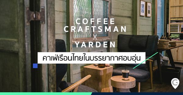 Coffee Craftsman x Yarden คาเฟ่เรือนไทยในบรรยากาศอบอุ่น