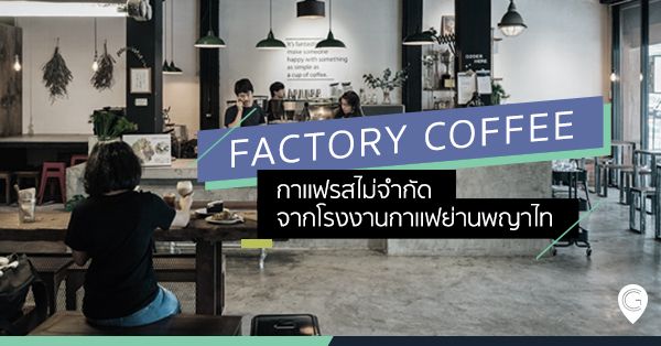 Factory Coffee กาแฟรสไม่จำกัดจากโรงงานกาแฟย่านพญาไท 