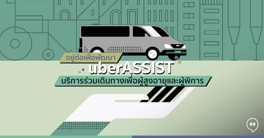 อยู่ต่อเพื่อพัฒนา ‘uberASSIST’ บริการร่วมเดินทางเพื่อผู้สูงอายุและผู้พิการ