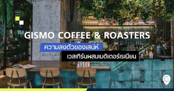 GISMO Coffee & Roasters ความลงตัวของเสน่ห์เวสเทิร์นผสมเมดิเตอร์เรเนียน