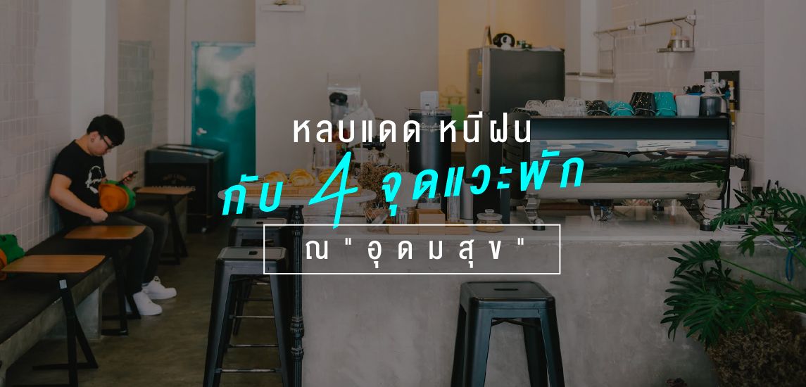 หลบแดด หนีฝน กับ 4 จุดแวะพัก ณ "อุดมสุข"