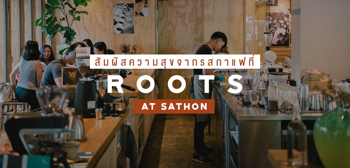 สัมผัสความสุขจากรสกาแฟที่ Roots at Sathon