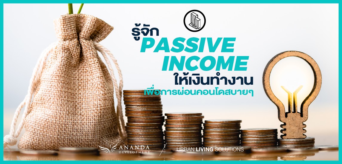 รู้จัก Passive Income ให้เงินทำงาน เพื่อการผ่อนคอนโดสบายๆ